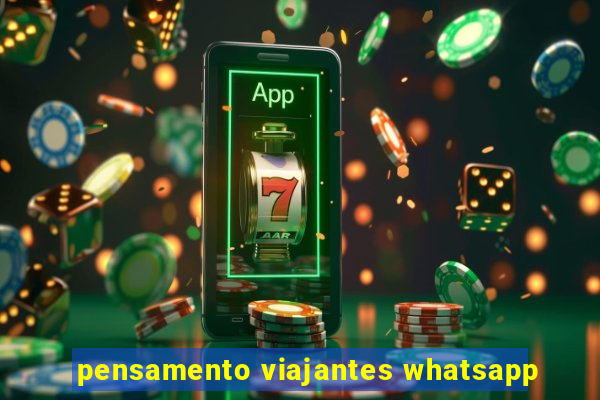 pensamento viajantes whatsapp