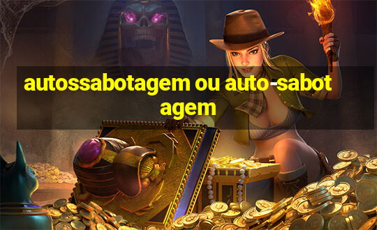 autossabotagem ou auto-sabotagem