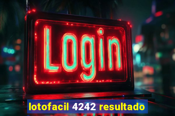 lotofacil 4242 resultado