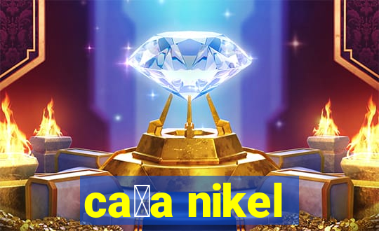 ca莽a nikel