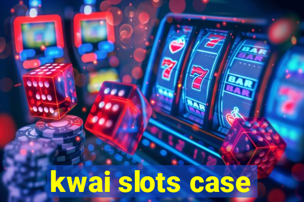 kwai slots case