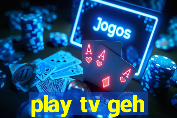 play tv geh