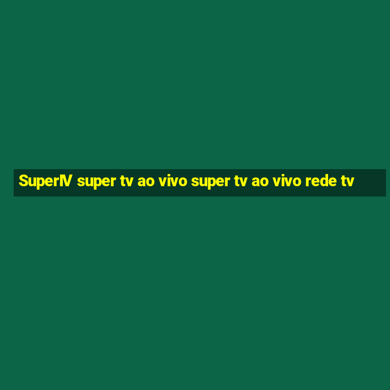 SuperIV super tv ao vivo super tv ao vivo rede tv