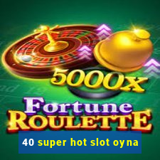 40 super hot slot oyna