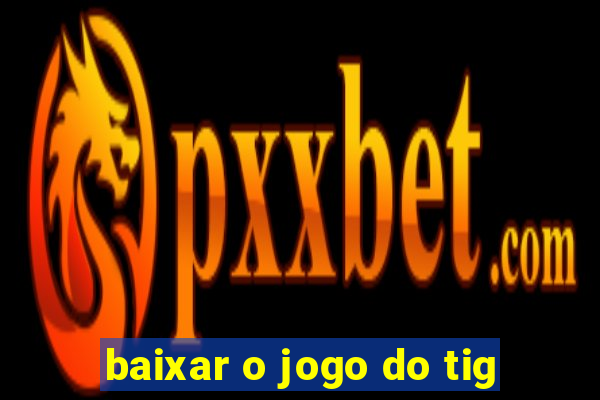 baixar o jogo do tig