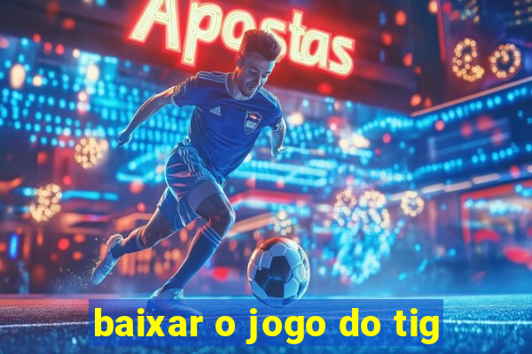 baixar o jogo do tig