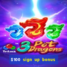 $100 sign up bonus casino no deposit