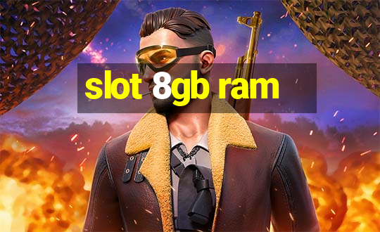 slot 8gb ram