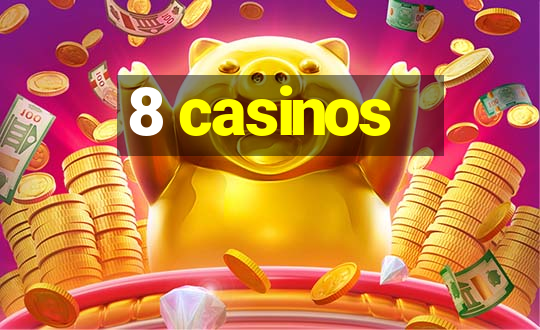 8 casinos