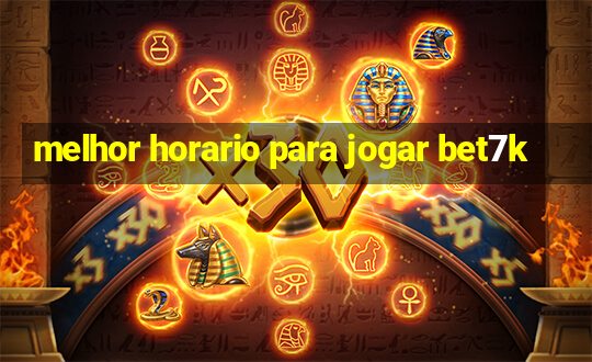 melhor horario para jogar bet7k