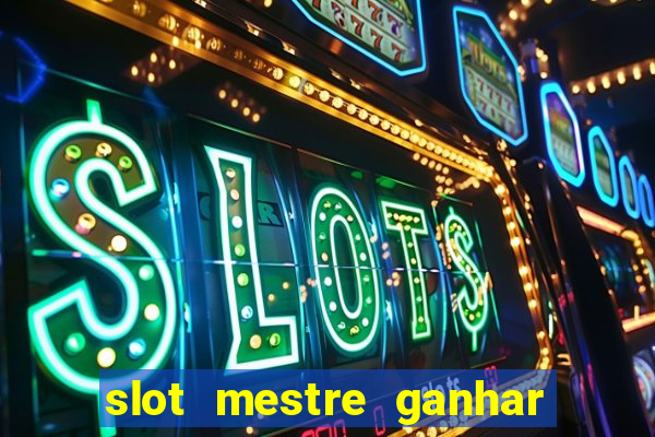 slot mestre ganhar dinheiro real