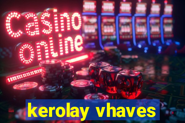 kerolay vhaves