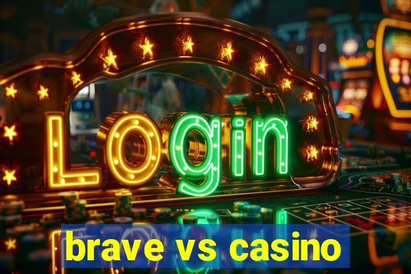 brave vs casino