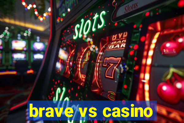 brave vs casino