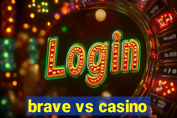 brave vs casino