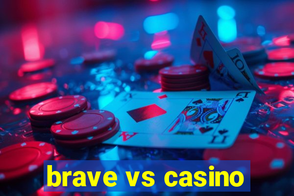 brave vs casino