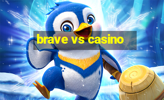 brave vs casino