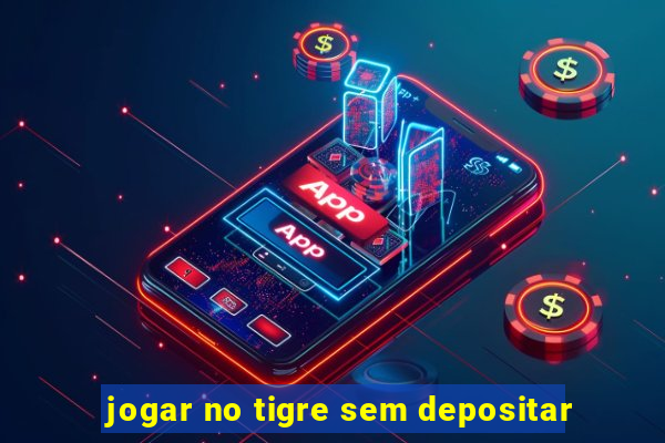 jogar no tigre sem depositar