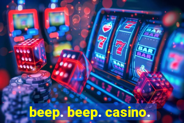 beep. beep. casino.