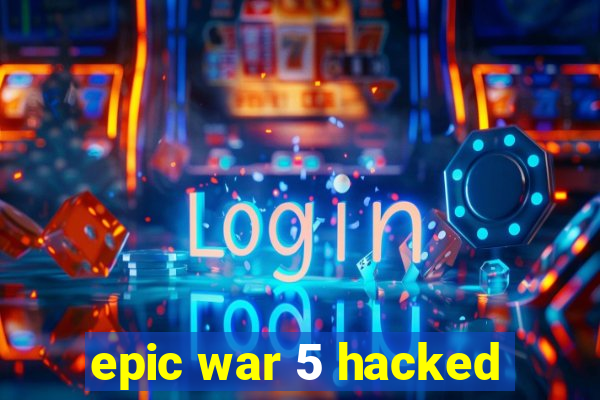 epic war 5 hacked