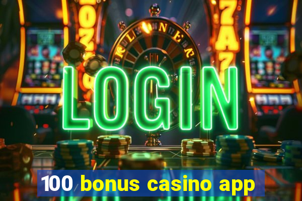 100 bonus casino app