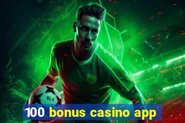 100 bonus casino app