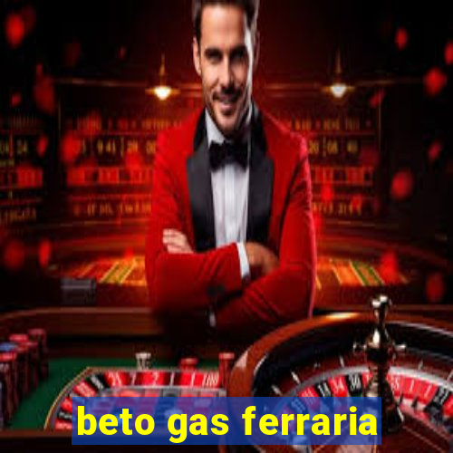 beto gas ferraria