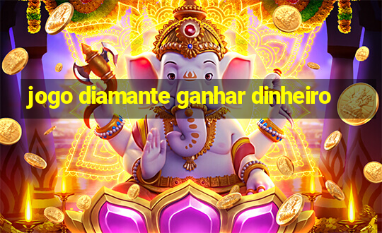 jogo diamante ganhar dinheiro