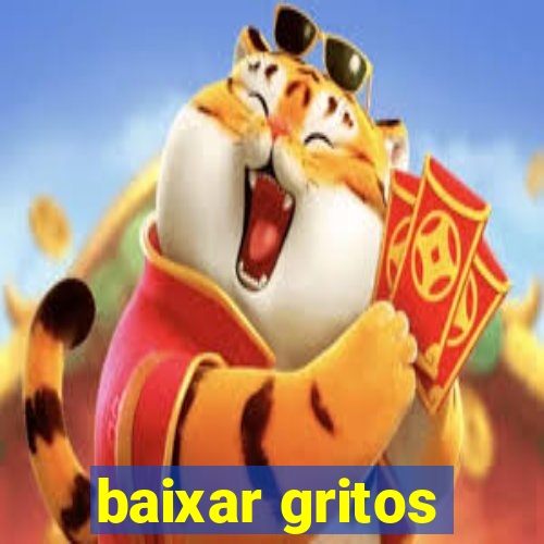 baixar gritos