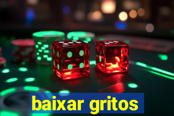 baixar gritos