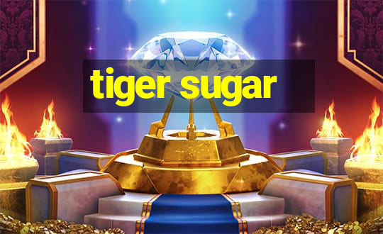 tiger sugar