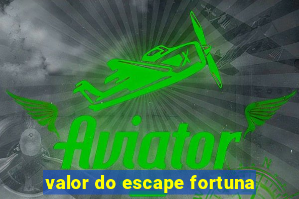 valor do escape fortuna