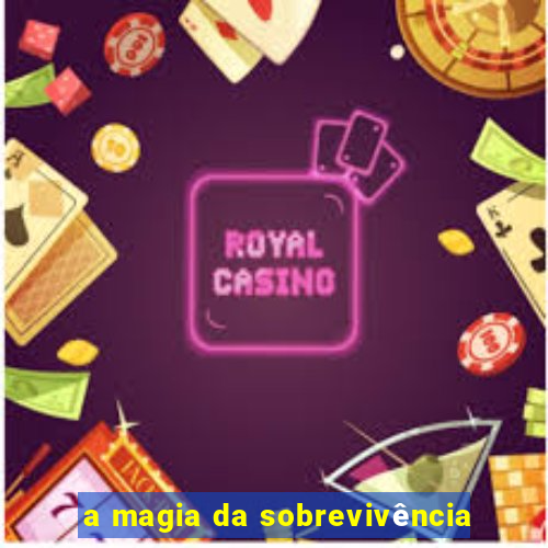 a magia da sobrevivência