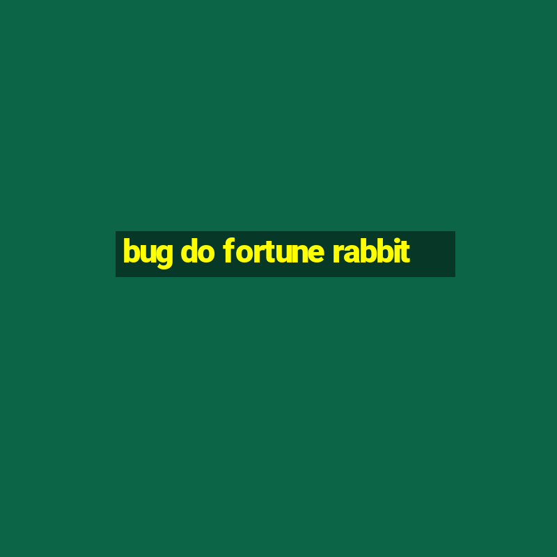 bug do fortune rabbit