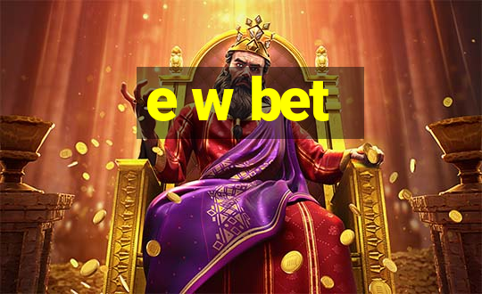 e w bet