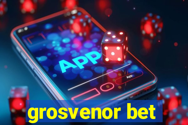 grosvenor bet