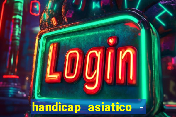 handicap asiatico - 1 o que significa