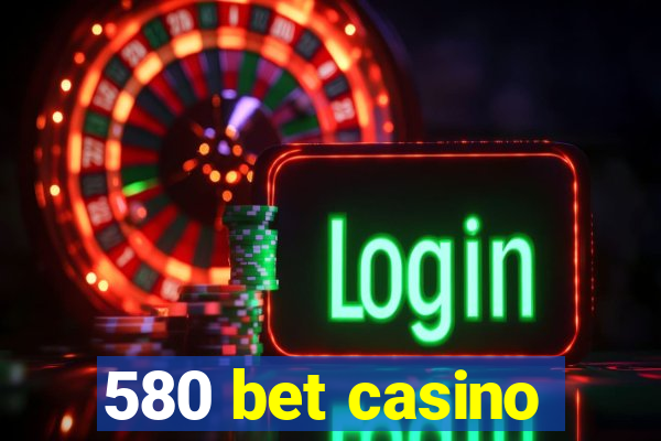 580 bet casino