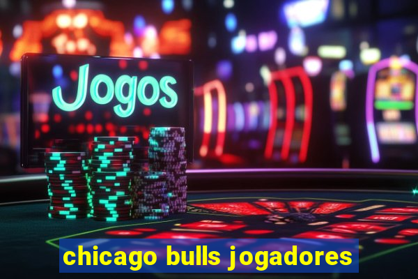 chicago bulls jogadores