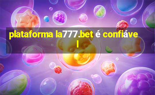 plataforma la777.bet é confiável