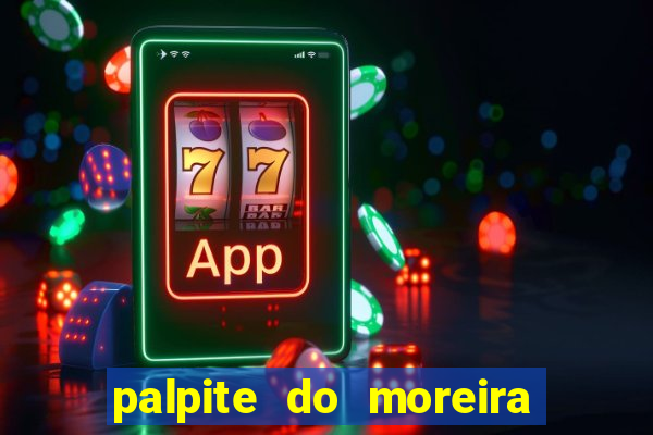 palpite do moreira de hoje