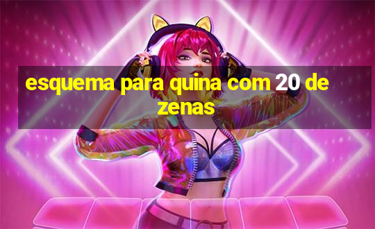 esquema para quina com 20 dezenas