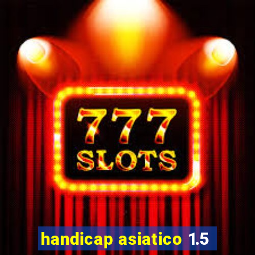 handicap asiatico 1.5