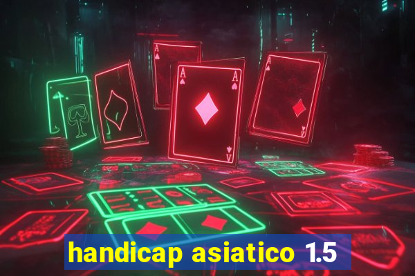 handicap asiatico 1.5