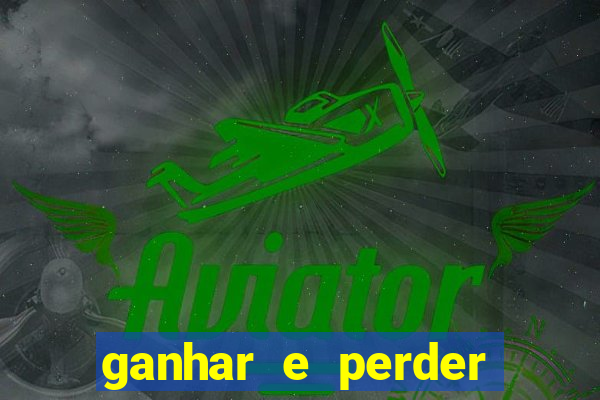 ganhar e perder faz parte do jogo frases