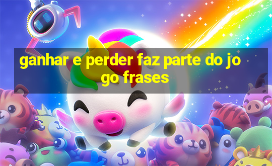 ganhar e perder faz parte do jogo frases