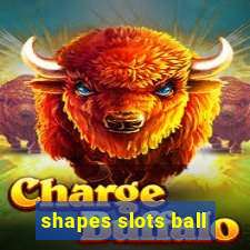 shapes slots ball