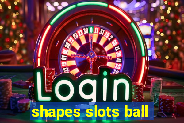 shapes slots ball