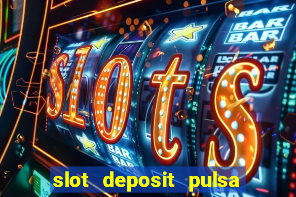 slot deposit pulsa tanpa potongan 2022