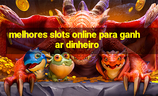 melhores slots online para ganhar dinheiro